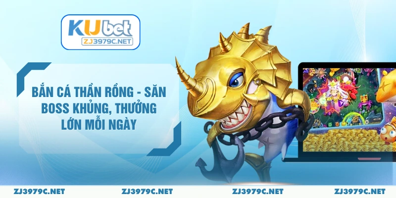 Bắn Cá Thần Rồng - Săn Boss Khủng, Thưởng Lớn Mỗi Ngày