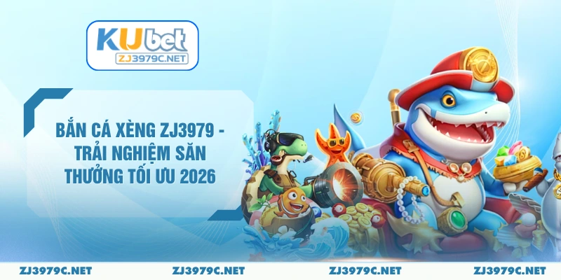 Bắn Cá Xèng ZJ3979 - Trải Nghiệm Săn Thưởng Tối Ưu 2026