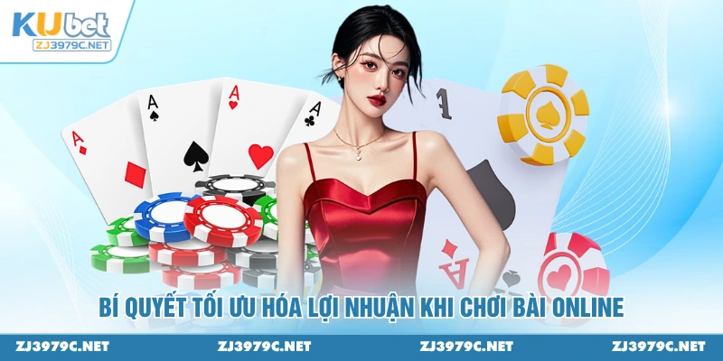 Bí quyết tối ưu hóa lợi nhuận khi chơi bài online