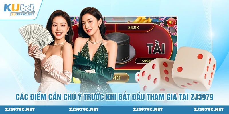 Các điểm cần chú ý trước khi bắt đầu tham gia tại ZJ3979