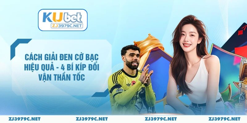 Cách Giải Đen Cờ Bạc Hiệu Quả - 4 Bí Kíp Đổi Vận Thần Tốc 