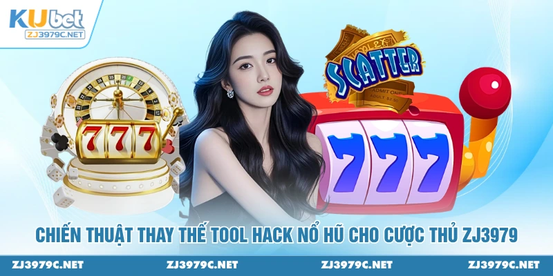 Chiến thuật thay thế tool hack nổ hũ cho cược thủ ZJ3979