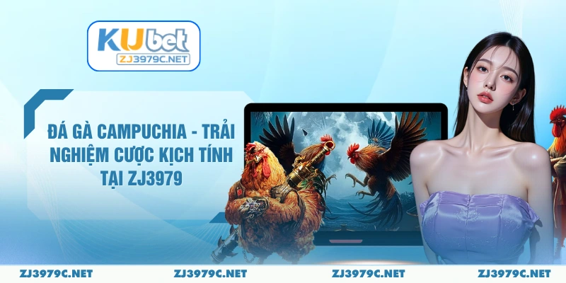 Đá Gà Campuchia - Trải Nghiệm Cược Kịch Tính Tại ZJ3979
