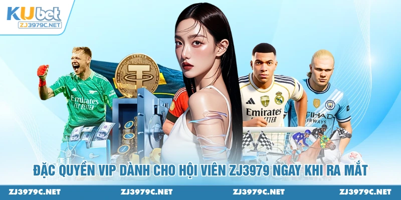 Đặc quyền VIP dành cho hội viên ZJ3979 ngay khi ra mắt