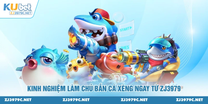 Kinh nghiệm làm chủ bắn cá xèng ngay từ ZJ3979