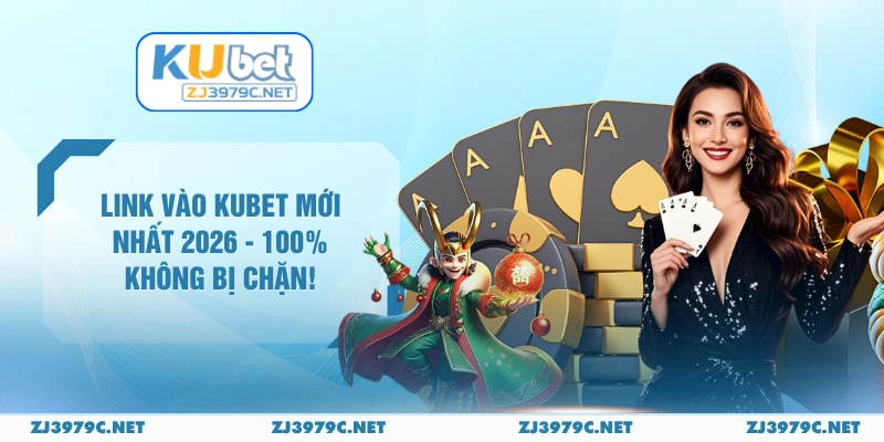 Link Vào Kubet Mới Nhất 2026 - 100% Không Bị Chặn!