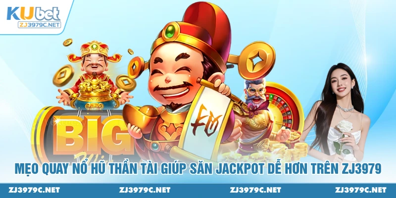 Mẹo quay Nổ Hũ Thần Tài giúp săn jackpot dễ hơn trên ZJ3979