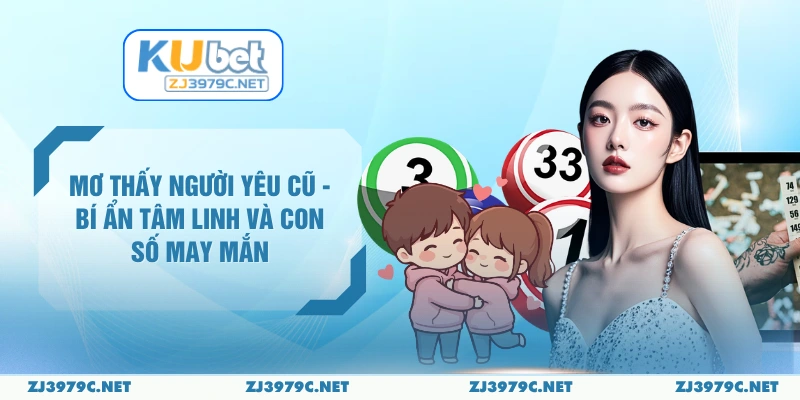 Mơ Thấy Người Yêu Cũ - Bí Ẩn Tâm Linh Và Con Số May Mắn