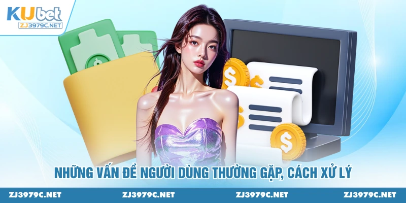 Những vấn đề người dùng thường gặp, cách xử lý