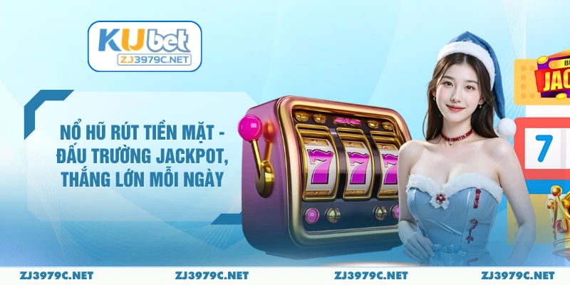 Nổ Hũ Rút Tiền Mặt - Đấu Trường Jackpot, Thắng Lớn Mỗi Ngày