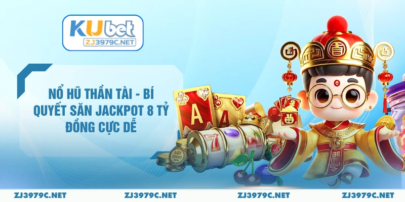 Nổ Hũ Thần Tài - Bí Quyết Săn Jackpot 8 Tỷ Đồng Cực Dễ