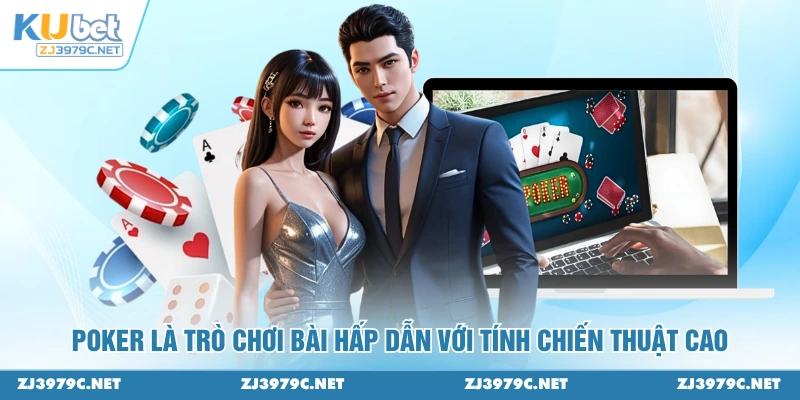 Poker là trò chơi bài hấp dẫn với tính chiến thuật cao
