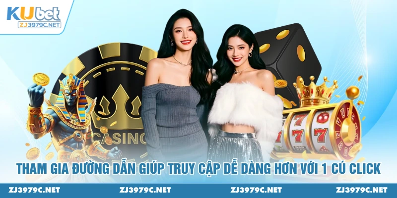 Tham gia đường dẫn giúp truy cập ZJ3979 dễ dàng hơn với 1 cú click