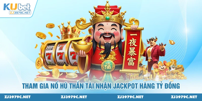 Tham gia Nổ Hũ Thần Tài nhận Jackpot hàng tỷ đồng 