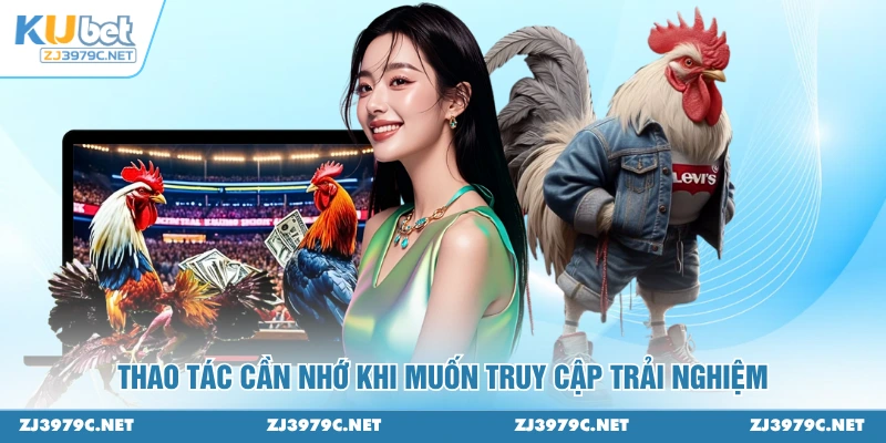 Thao tác cần nhớ khi muốn truy cập trải nghiệm