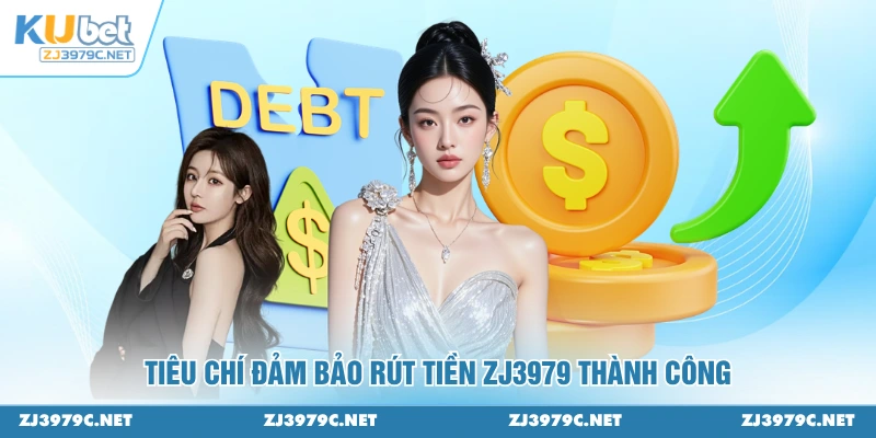 Tiêu chí đảm bảo rút tiền ZJ3979 thành công