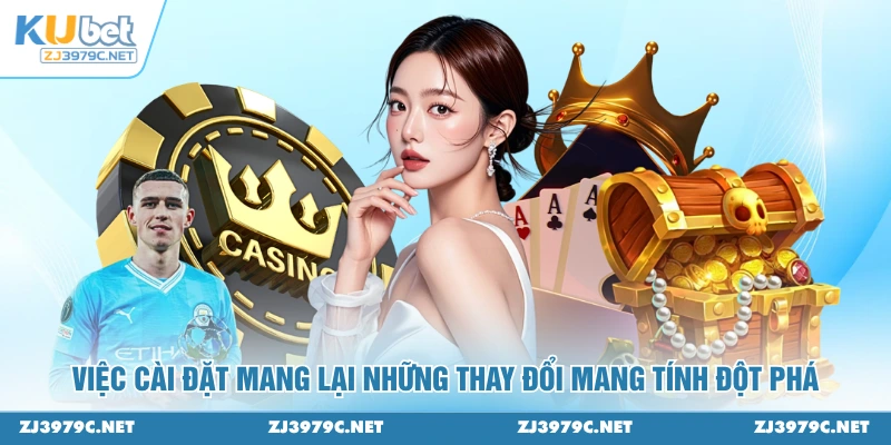 Việc cài đặt mang lại những thay đổi mang tính đột phá