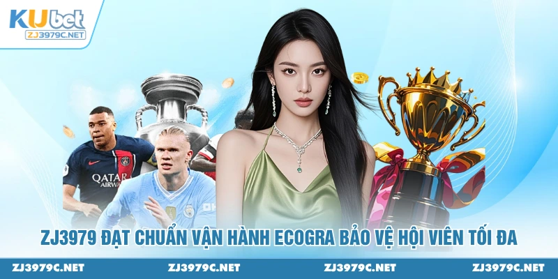 ZJ3979 đạt chuẩn vận hành eCOGRA bảo vệ hội viên tối đa